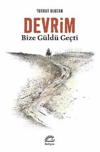 Devrim Bize Güldü Geçti - Turgut Ulucan - İletişim Yayınları