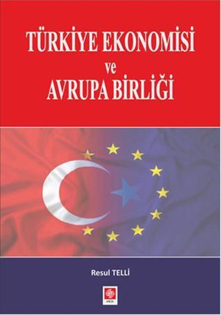 Türkiye Ekonomisi ve Avrupa Birliği - Resul Telli - Ekin Basım Yayın