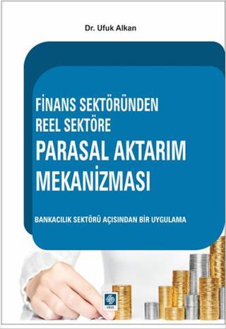 Finans Sektöründen Reel Sektöre Parasal Aktarım Mekanizması - Ufuk Alkan - Ekin Basım Yayın