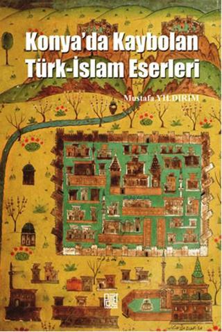Konya'da Kaybolan Türk-İslam Eserleri - Mustafa Yıldırım - Palet Yayınları