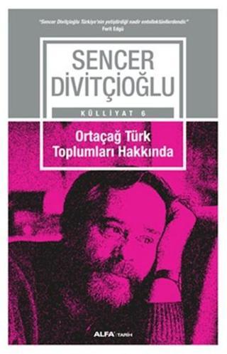 Ortaçağ Türk Toplumları Hakkında - Sencer Divitçioğlu - Alfa Yayıncılık