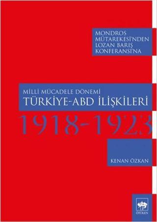 Milli Mücadele Dönemi Türkiye - ABD İlişkileri 1918-1923 - Kenan Özkan - Ötüken Neşriyat