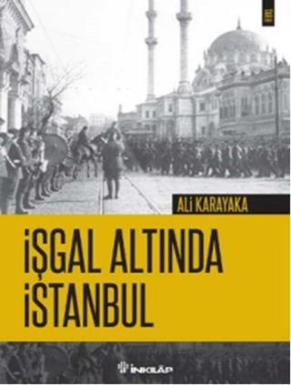İşgal Altında İstanbul - Ali Karayaka - İnkılap Kitabevi Yayınevi