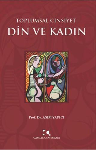 Toplumsal Cinsiyet Din ve Kadın - Asım Yapıcı - Çamlıca Yayınları