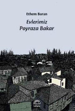Evimiz Poyraza Bakar - Ethem Baran - İletişim Yayınları