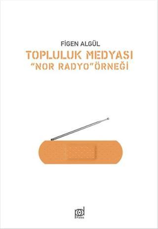 Topluluk Medyası Nor Radyo Örneği - Figen Algül - Pales Yayınları
