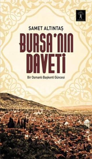 Bursa'nın Daveti - Bir Osmanlı Başkenti Güncesi - Samet Altıntaş - İlgi Kültür Sanat Yayınları