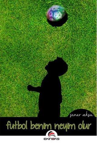 Futbol Benim Neyim Olur - Şener Aksu - Ekinoks