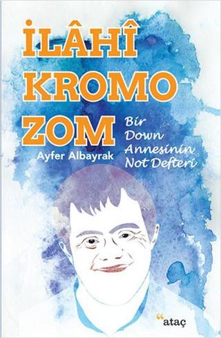 İlahi Kromozom - Bir Down Annesinin Not Defteri - Ayfer Aybayrak - Ataç Yayınları