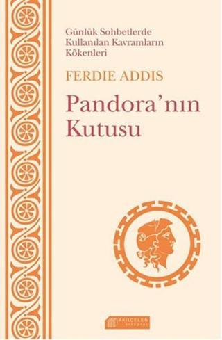Günlük Sohbetlerde Kullanılan Kavramların Kökenleri - Pandora'nın Kutusu - Ferdie Addis - Akılçelen Kitaplar