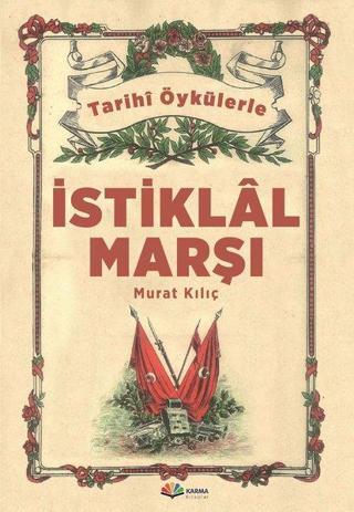 Tarihi Öykülerle İstiklal Marşı - Murat Kılıç - Karma Kitaplar Yayınevi