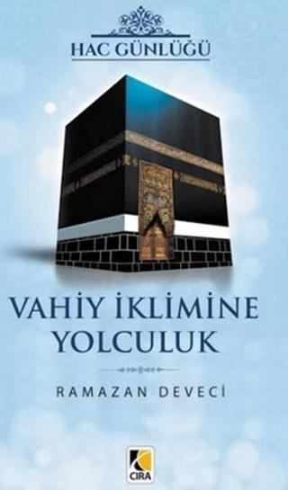 Hac Günlüğü Vahiy İklimine Yolculuk - Ramazan Deveci - Çıra Yayınları