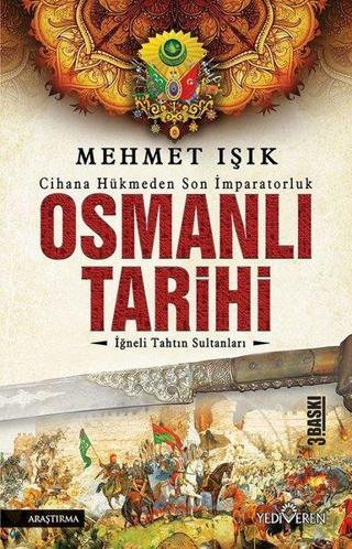 Osmanlı Tarihi - İğneli Tahtın Sultanları - Mehmet Işık - Yediveren Yayınları