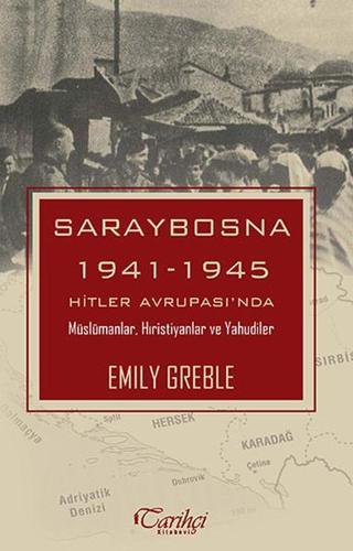 Saraybosna 1941-1945 Hitler Avrupas'nda Müslümanlar, Hristiyanlar ve Yahudiler - Emily Greble - Tarihçi Kitabevi