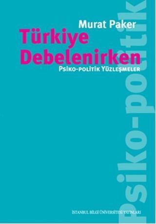 Türkiye Debelenirken - Psiko-Politik Yüzleşmeler