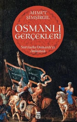 Osmanlı Gerçekleri - Sorularla Osmanlı'yı Anlamak - Ahmet Şimşirgil - Timaş Yayınları