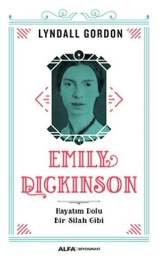 Emily Dickinson Hayatım Dolu Bir Silah Gibi - Lyndall Gordon - Alfa Yayıncılık