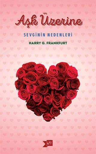 Aşk Üzerine - Sevginin Nedenleri - Harry G. Frankfurt - Altıkırkbeş Basın Yayın