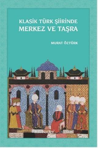 Klasik Türk Şiirinde Merkez ve Taşra - Murat Öztürk - Kadim