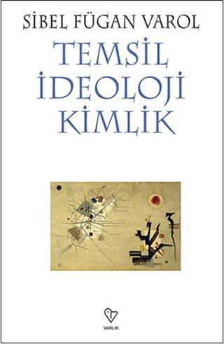Temsil İdeoloji Kimlik - Sibel Fügan Varol - Varlık Yayınları