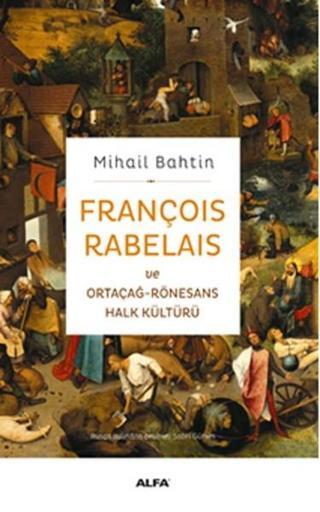François Rabelaıs Ve Ortaçağ-Rönesans Halk Kültürü - Mihail M. Bahtin - Alfa Yayıncılık