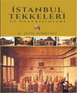İstanbul Tekkeleri ve Postnişinleri - M. Şefik Korkusuz - IQ Kültür Sanat Yayıncılık