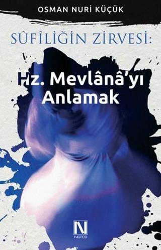 Sufiliğin Zirvesi - Hz. Mevlana'yı Anlamak - Osman Nuri Küçük - Nefes Yayıncılık