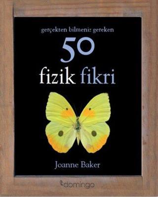 Gerçekten Bilmeniz Gereken 50 Fizik Fikri - Joanne Baker - Domingo Yayınevi
