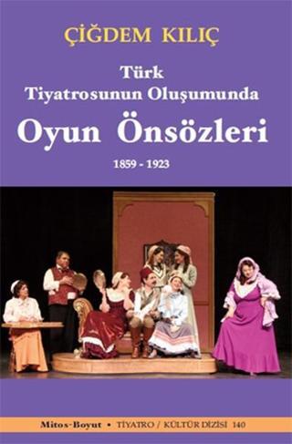 Türk Tiyatrosunun Oluşumunda Oyun Önsözleri 1859 - 1923 - Çiğdem Kılıç - Mitos Boyut Yayınları