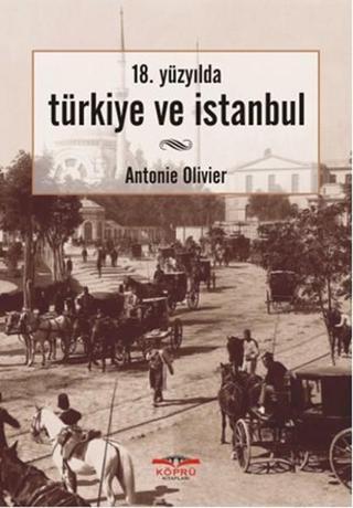 18. YüzyıldaTürkiye ve İstanbul - Antonie Olivier - Köprü Kitapları