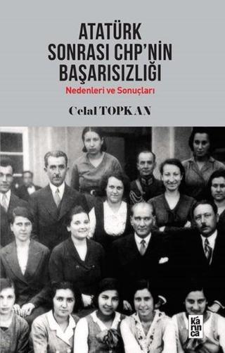 Atatürk Sonrası CHP'nin Başarısızlığı - Celal Topkan - Karınca