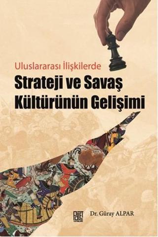 Uluslararası İlişkilerde Strateji ve Savaş Kültürünün Gelişimi - Güray Alpar - Palet Yayınları