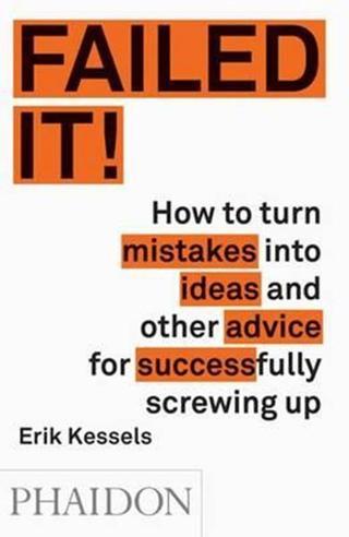 Failed it!: How to turn mistakes into ideas and other advice for successfully screwing up - Erik Kessels - Phaidon