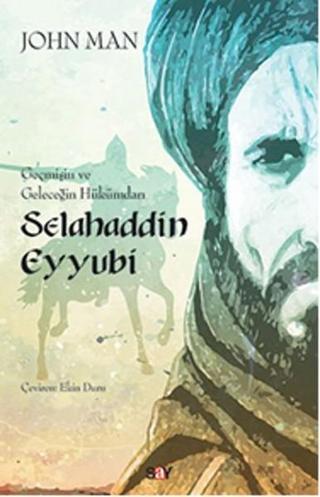 Geçmişin ve Geleceğin Hükümdarı Selahaddin Eyyubi - John Man - Say Yayınları