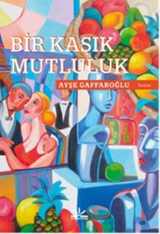 Bir Kaşık Mutluluk - Ayşe Gaffaroğlu - Potkal Kitap Yayınları