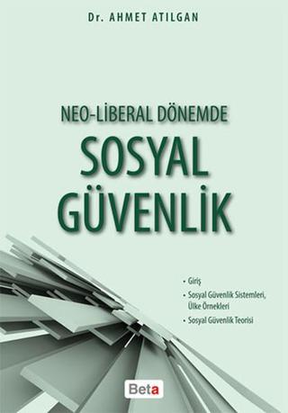 Neo-Liberal Dönemde Sosyal Güvenlik - Ahmet Atılgan - Beta Yayınları
