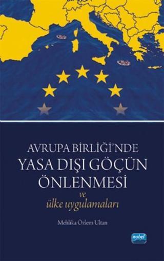 Avrupa Birliği'nde Yasa Dışı Göçün Önlenmesi ve Ülke Uygulamaları - Mehlika Özlem Ultan - Nobel Akademik Yayıncılık