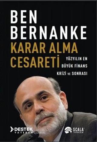 Karar Alma Cesareti - Yüzyılın En Büyük Finans Krizi ve Sonrası - Ben Bernanke - Scala Yayıncılık