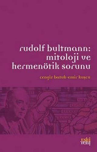 Rudolf Bultmann: Mitoloji ve Hermenötik Sorunu - Cengiz Batuk - Eskiyeni Yayınları