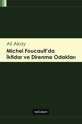 Michel Foucault'da İktidar ve Direnme Odakları - Ali Akay - Doğu Batı Yayınları