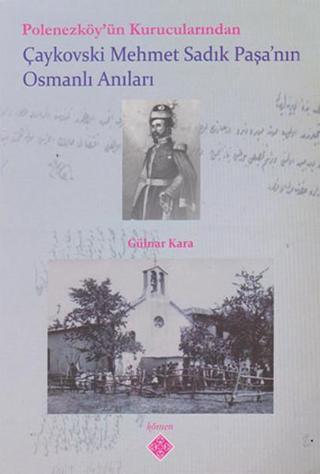 Polonezköy'ün Kurucularından Çaykovski Mehmet Sadık Paşa'nın Osmanlı Anıları - Gülnar Kara - Kömen Yayınları