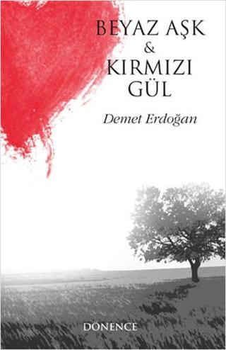 Beyaz Aşk ve Kırmızı Gül - Demet Erdoğan - Dönence Basım ve Yayın Hizmetleri