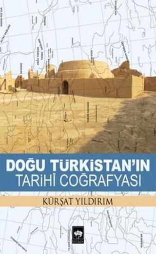 Doğu Türkistan'ın Tarihi Coğrafyası - Kürşat Yıldırım - Ötüken Neşriyat
