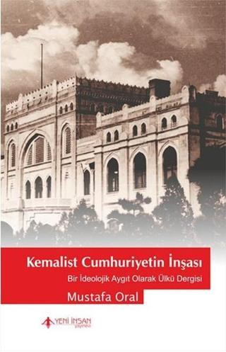 Kemalist Cumhuriyet'in İnşası - Mustafa Oral - Yeni İnsan Yayınevi