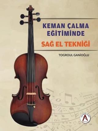Keman Çalma Eğitiminde Sağ El Tekniği - Togroul Ganioğlu - Akademisyen Kitabevi