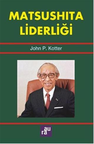 Matsushita Liderliği - John P. Kotter - Aura Yayınevi