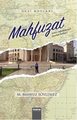 Mahfuzat - İslam Coğrafyasında Seyahat Notları 1 - M. Mahfuz Söylemez - Mana Yayınları