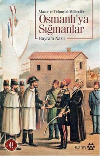 Osmanlı'ya Sığınanlar (Macar ve Polonyalı Mülteciler) - Bayram Nazır - Yeditepe Yayınevi