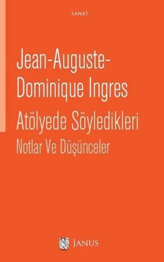 Atölyede Söyledikleri Notlar Ve Düşünceler - Jean-Auguste-Dominique Ingres - Janus Yayıncılık