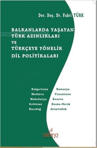 Balkanlarda Yaşayan Türk Azınlıkları ve Türkçeye Yönelik Dil Politikaları - Fahri Türk - Astana Yayınları